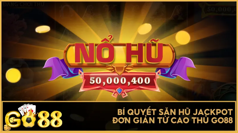 Học hỏi mẹo quay hũ thực chiến từ cao thủ – chơi thông minh, săn hũ hiệu quả