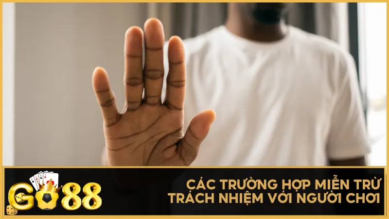 Các trường hợp miễn trừ trách nhiệm với người chơi