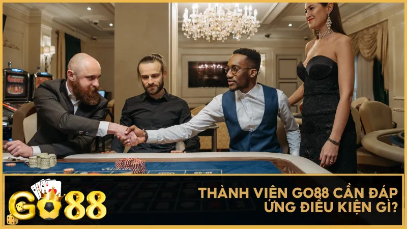 Thành viên Go88 cần đáp ứng điều kiện gì?