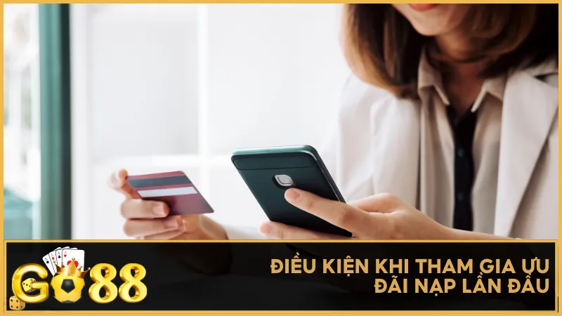 Điều kiện quan trọng cần nắm khi tham gia ưu đãi nạp lần đầu