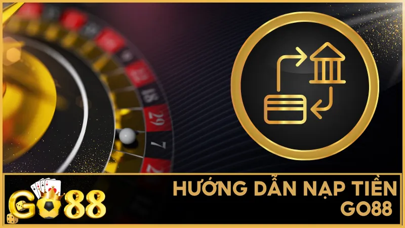 Bắt đầu trải nghiệm game đỉnh cao tại GO88 với quy trình nạp tiền cực kỳ đơn giản và nhanh gọn