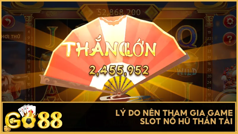 Lý do nên tham gia game slot nổ hũ Thần Tài