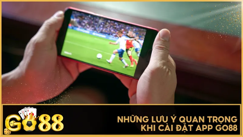 Ghi nhớ những lưu ý khi cài đặt app GO88 giúp bạn tránh lỗi và đảm bảo an toàn trong suốt quá trình sử dụng