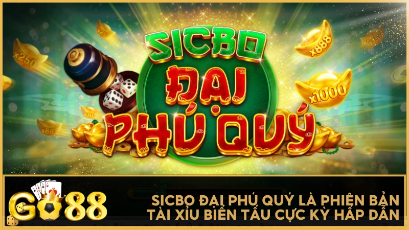 Sicbo Đại Phú Quý là phiên bản Tài Xỉu biến tấu cực kỳ hấp dẫn