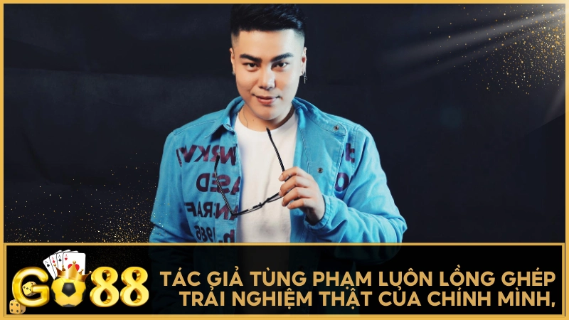 Tác giả Tùng Phạm luôn lồng ghép trải nghiệm thật của chính mình,